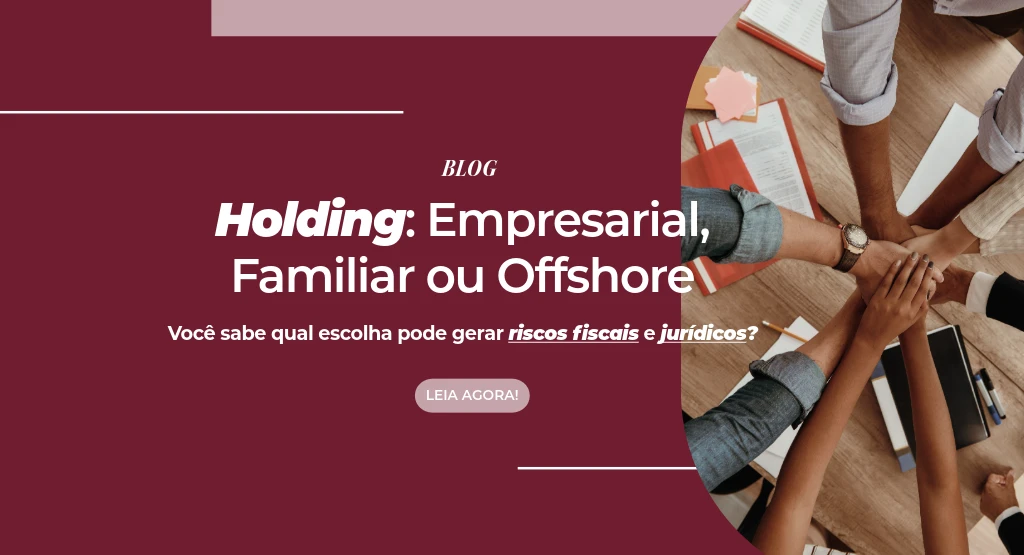 Imagem de Holding empresarial, familiar ou offshore: a escolha errada pode gerar riscos fiscais e jurídicos
