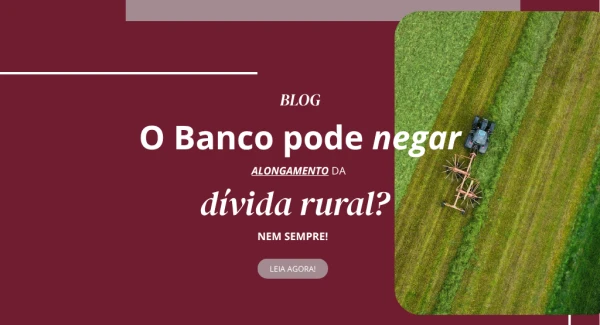 Imagem de Banco pode negar alongamento da dívida rural? Nem sempre!
