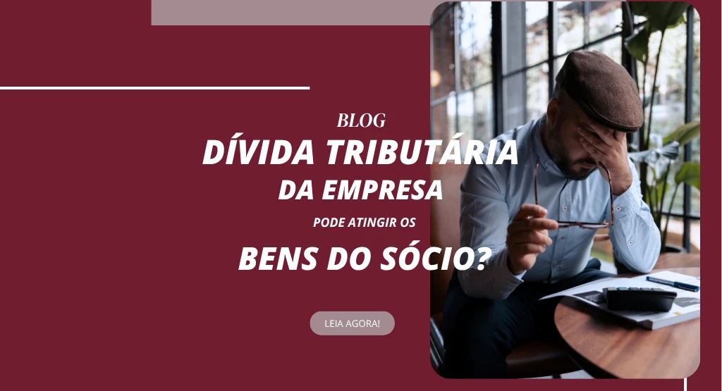 Dívida tributária da empresa pode atingir os bens do sócio? Entenda quando existe risco real