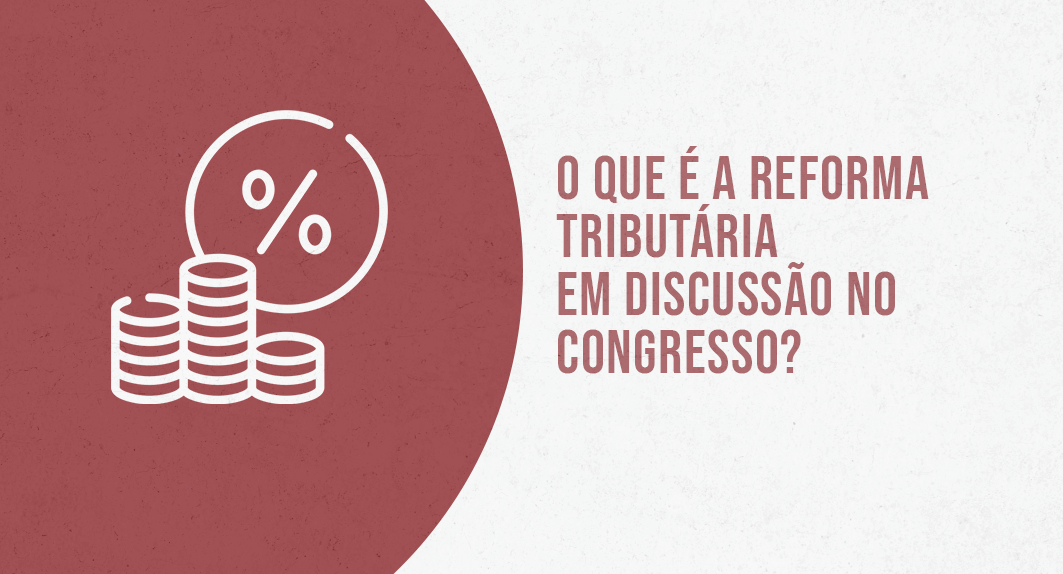 O Que é A Reforma Tributária Em Discussão No Congresso?