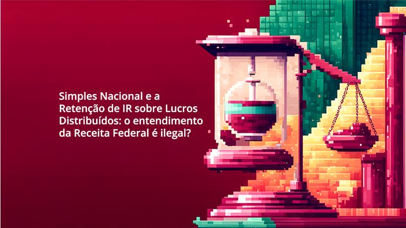 Imagem de Simples Nacional e a Retenção de IR sobre Lucros Distribuídos: o entendimento da Receita Federal é ilegal?
