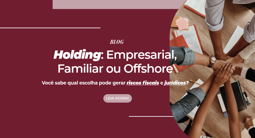 Imagem de Holding empresarial, familiar ou offshore: a escolha errada pode gerar riscos fiscais e jurídicos